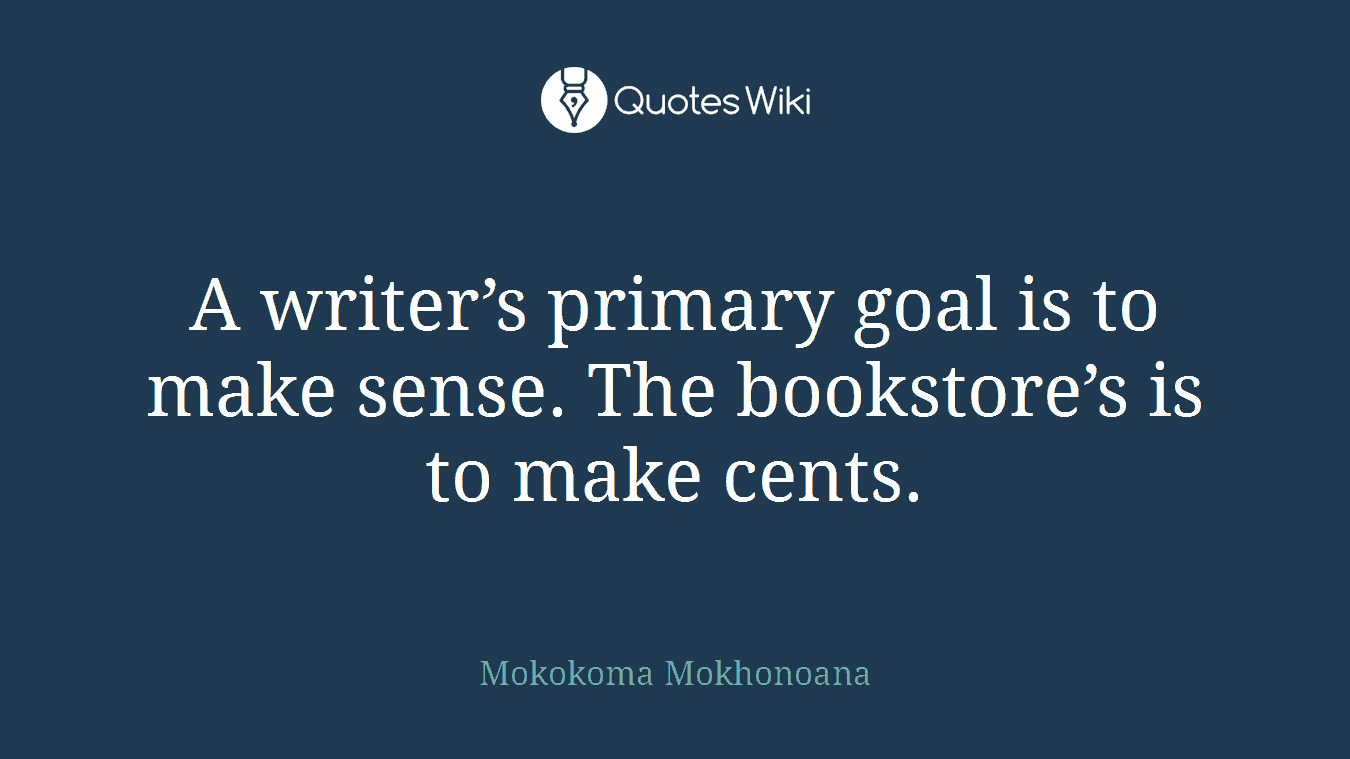 A writer’s primary goal is to make sense. The bookstore’s is to make cents.