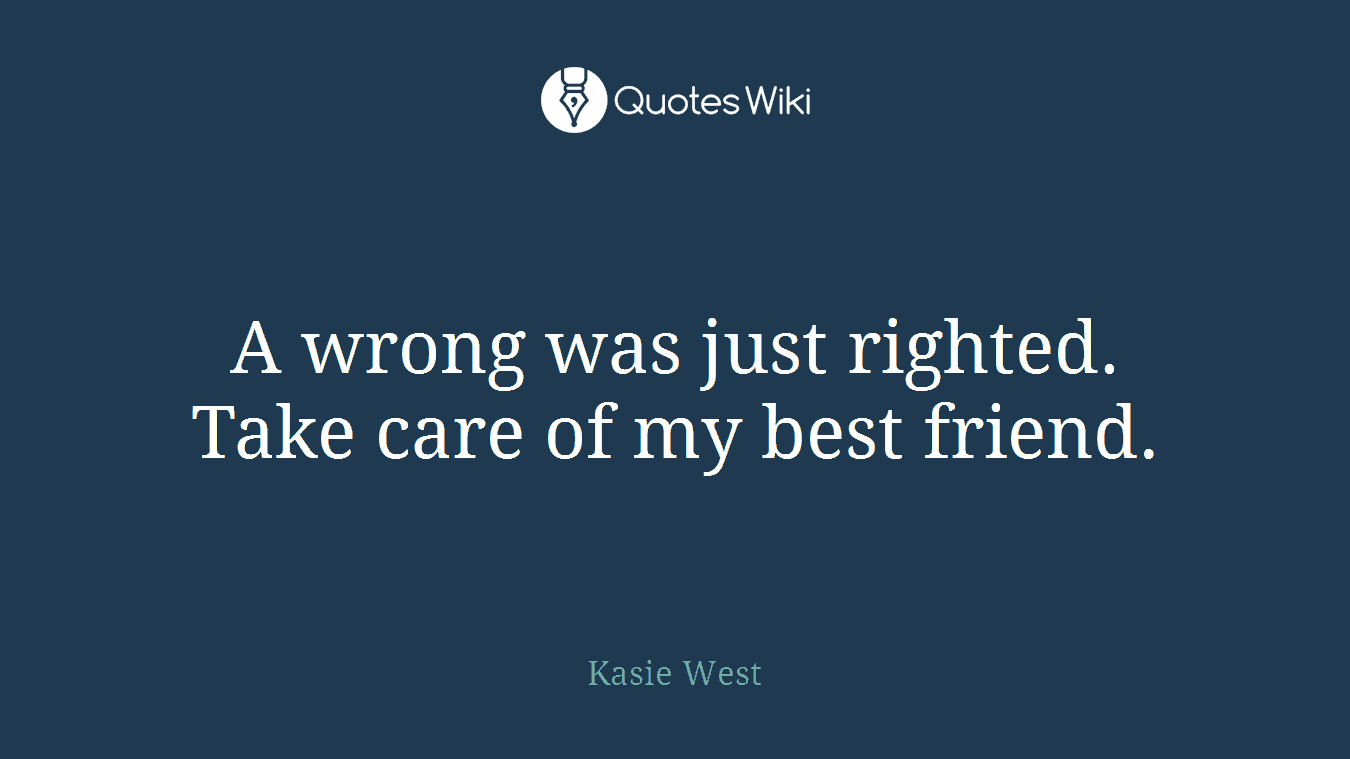 A wrong was just righted. Take care of my best friend.