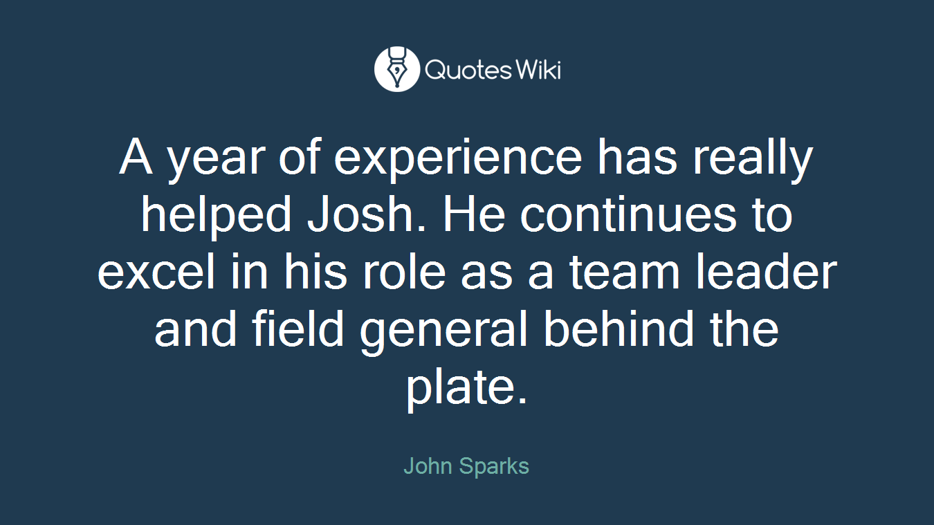 A year of experience has really helped Josh. He continues to excel in his role as a team leader and field general behind the plate.