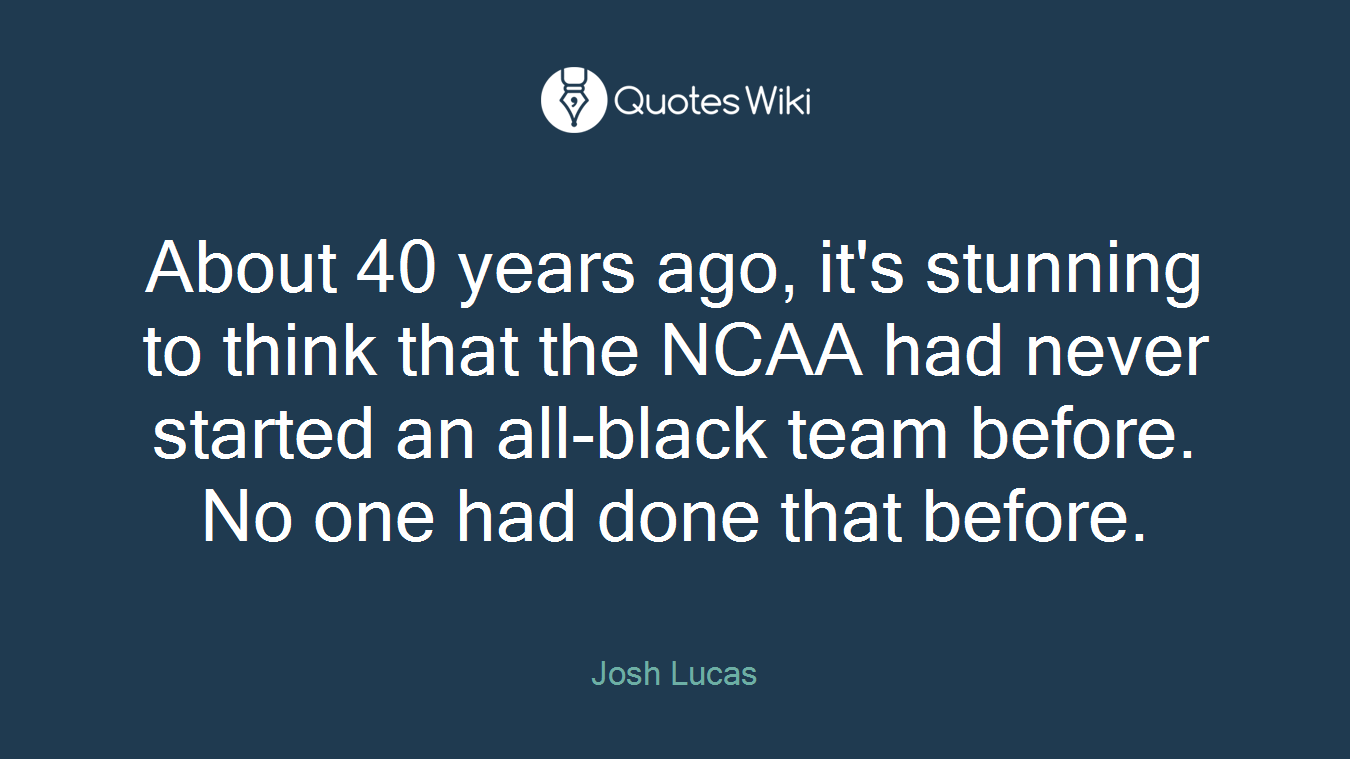 About 40 years ago, it's stunning to think that the NCAA had never started an all-black team before. No one had done that before.