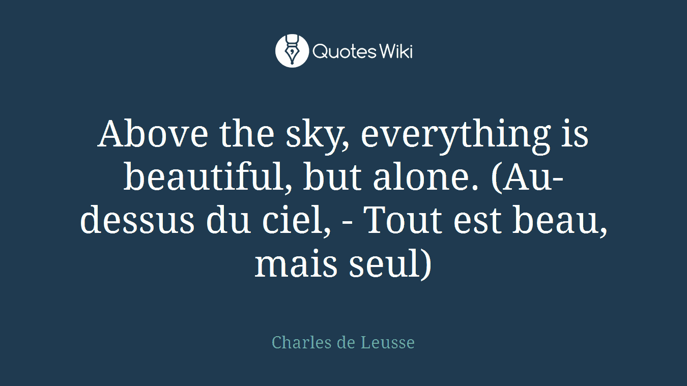 Above the sky, everything is beautiful, but alone. (Au-dessus du ciel, - Tout est beau, mais seul)
