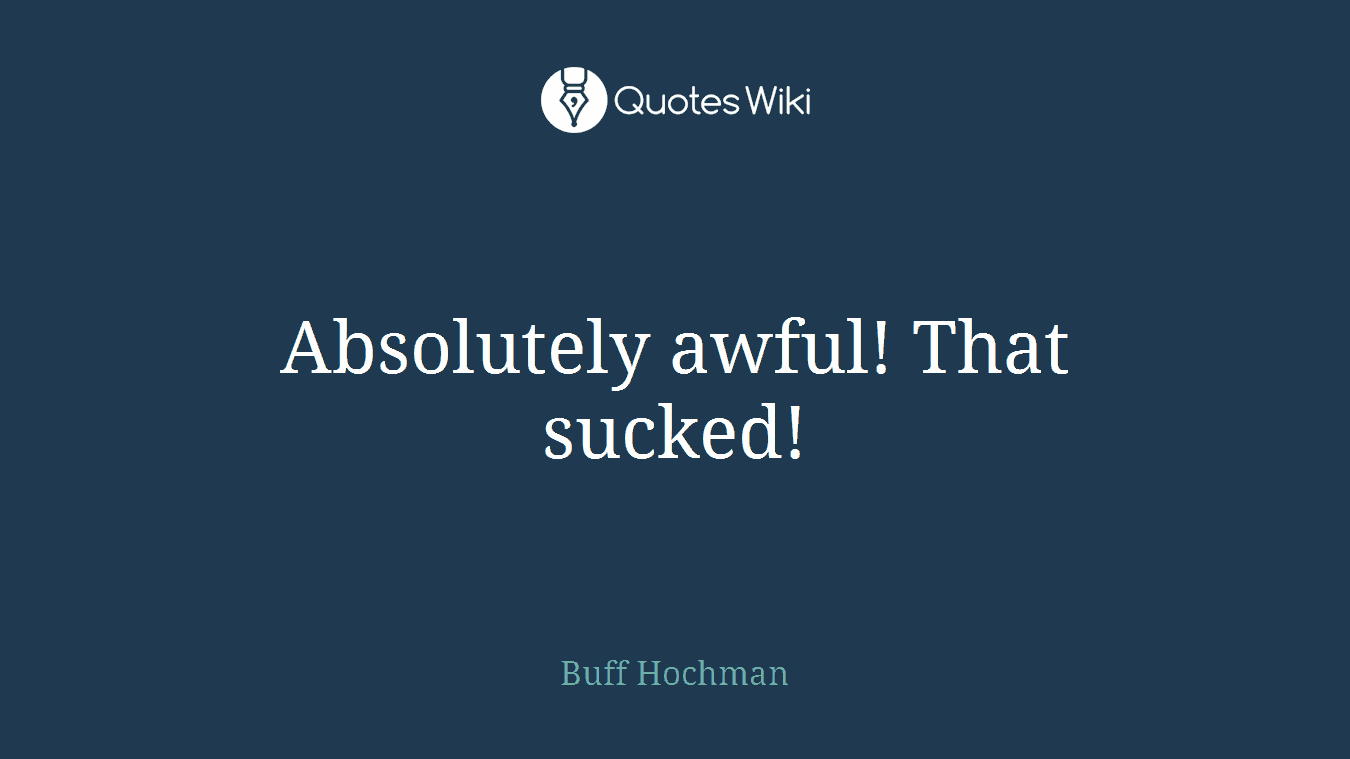 Absolutely awful! That sucked!