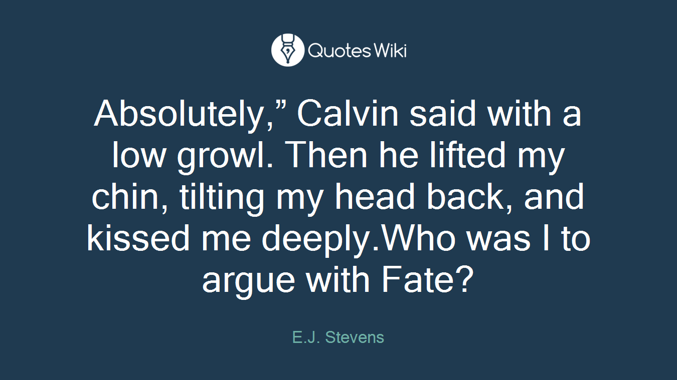 Absolutely,” Calvin said with a low growl. Then he lifted my chin, tilting my head back, and kissed me deeply.Who was I to argue with Fate?