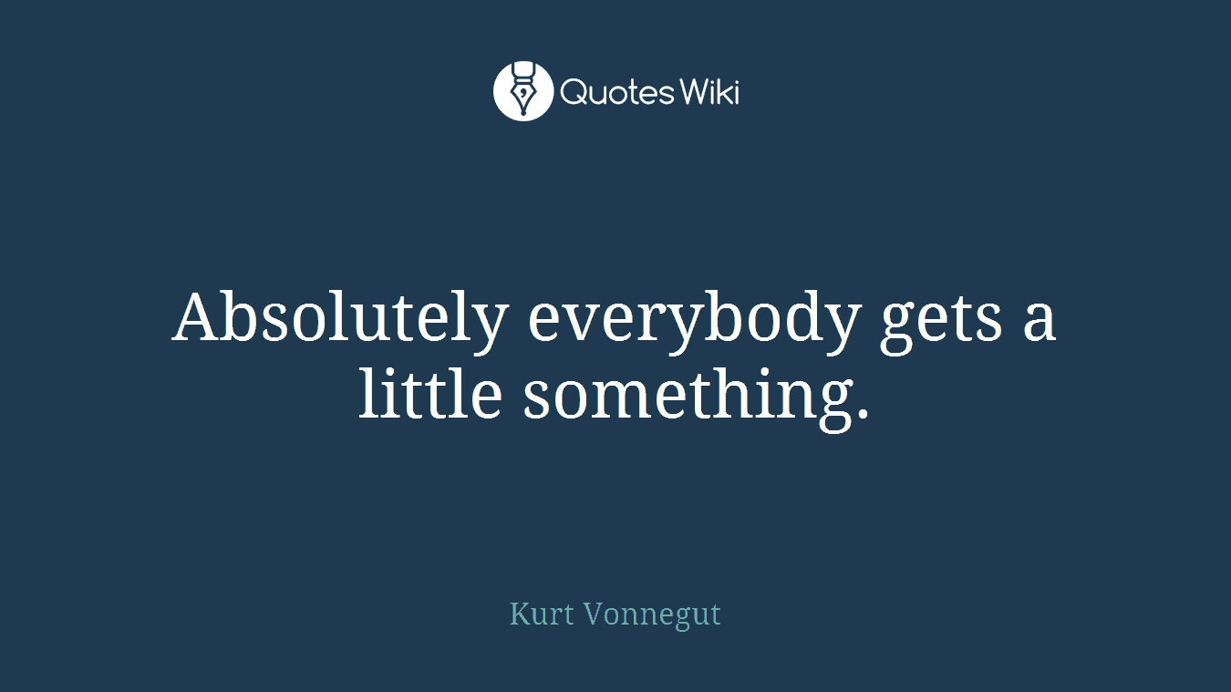 Absolutely everybody gets a little something.