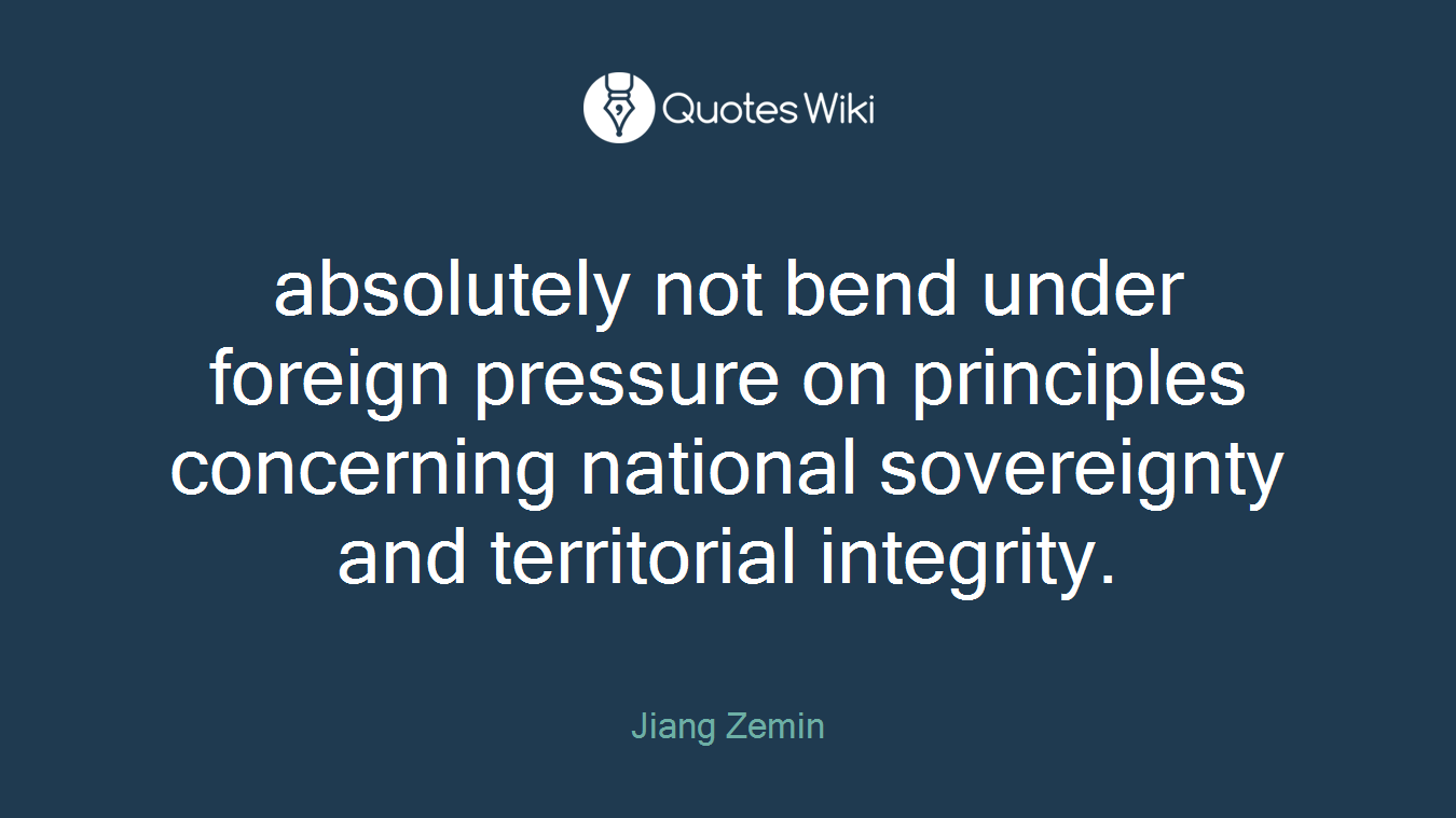 absolutely not bend under foreign pressure on principles concerning national sovereignty and territorial integrity.