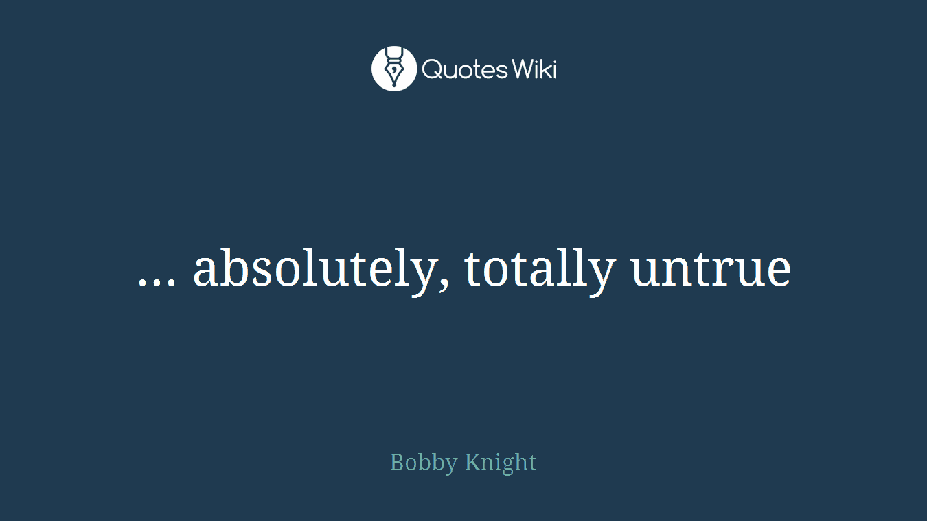 ... absolutely, totally untrue