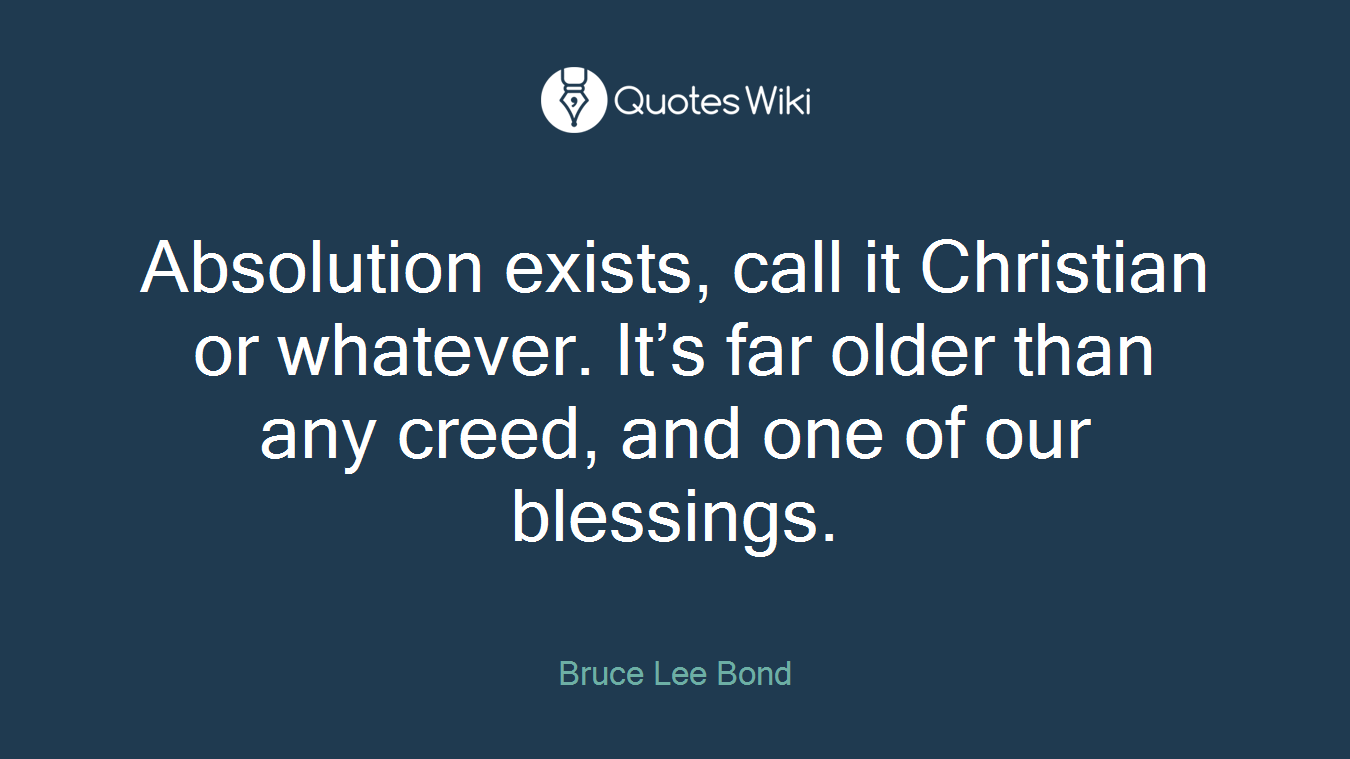 Absolution exists, call it Christian or whatever. It’s far older than any creed, and one of our blessings.