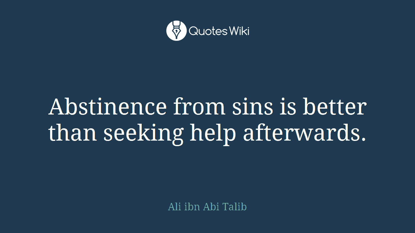 Abstinence from sins is better than seeking help afterwards.