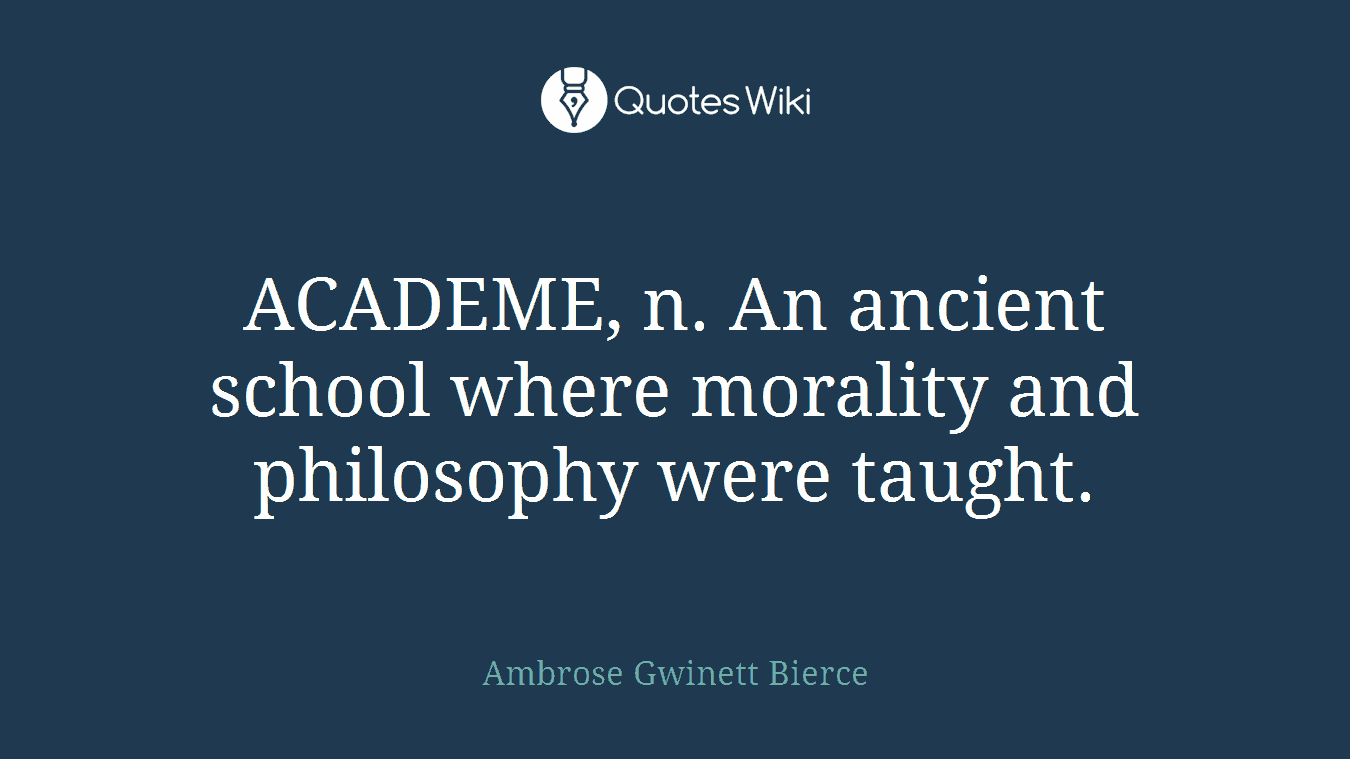 ACADEME, n. An ancient school where morality and philosophy were taught.