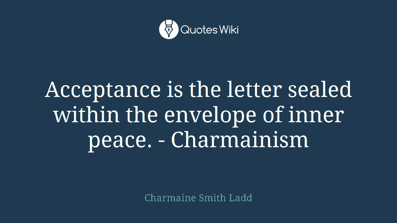 Acceptance is the letter sealed within the envelope of inner peace. - Charmainism