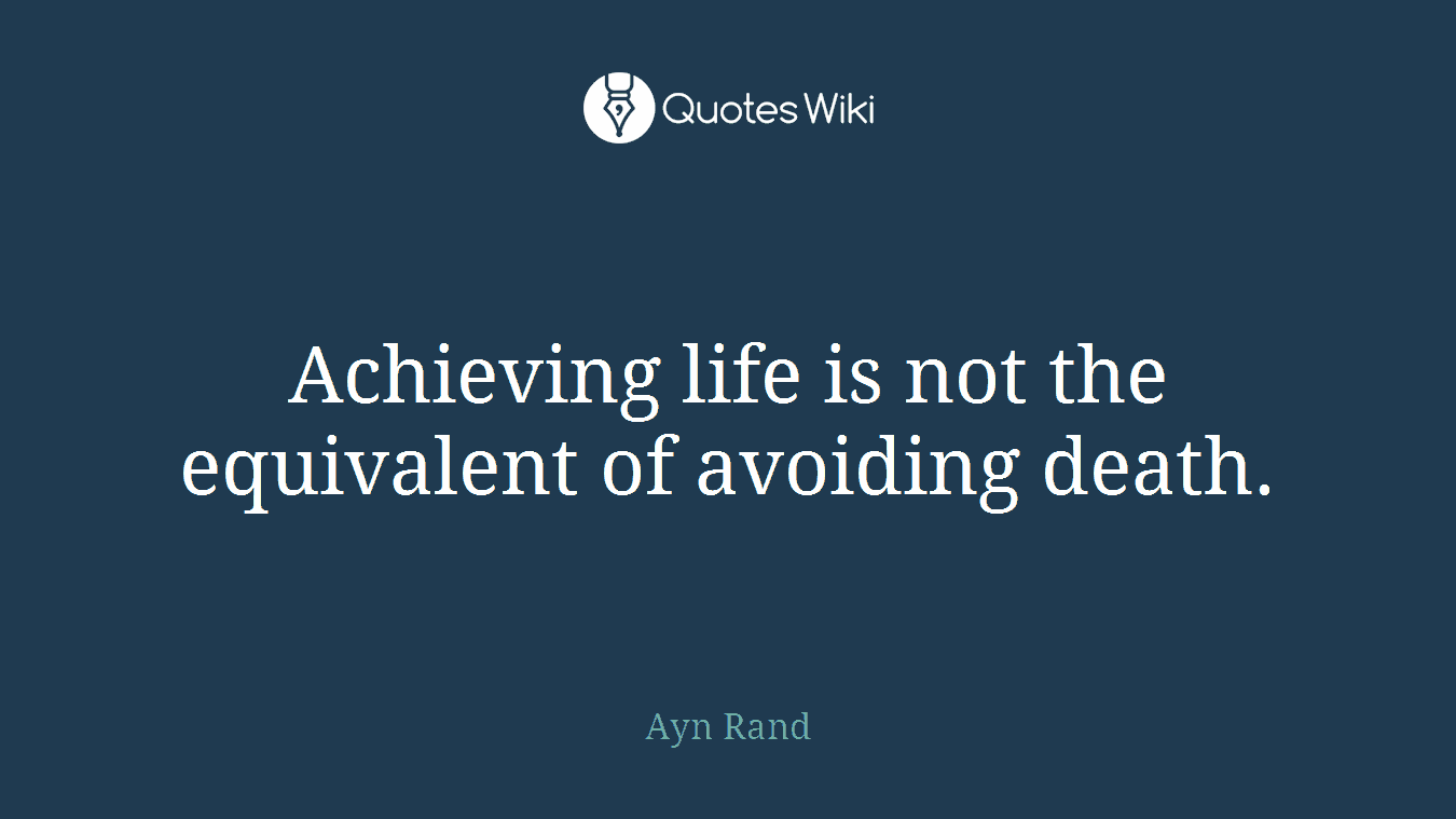 Achieving life is not the equivalent of avoiding death.