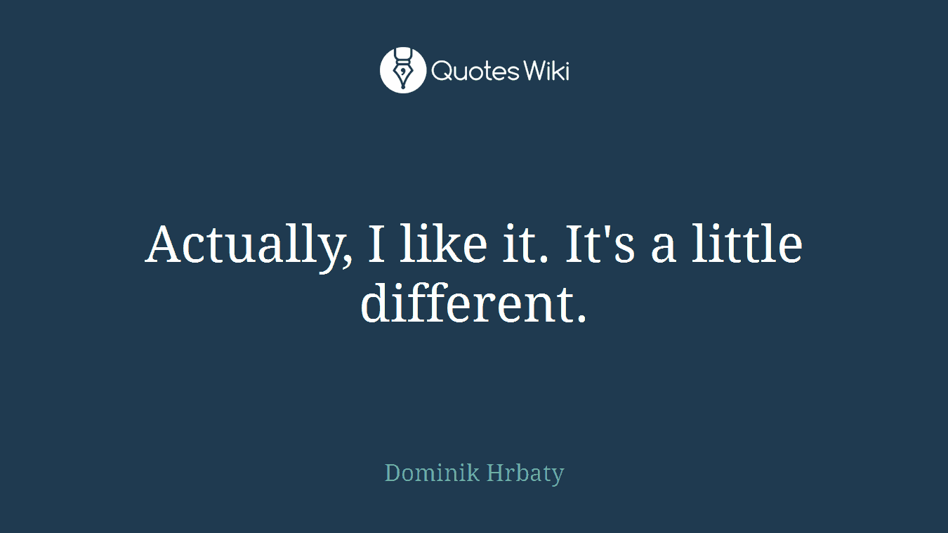 Actually, I like it. It's a little different.