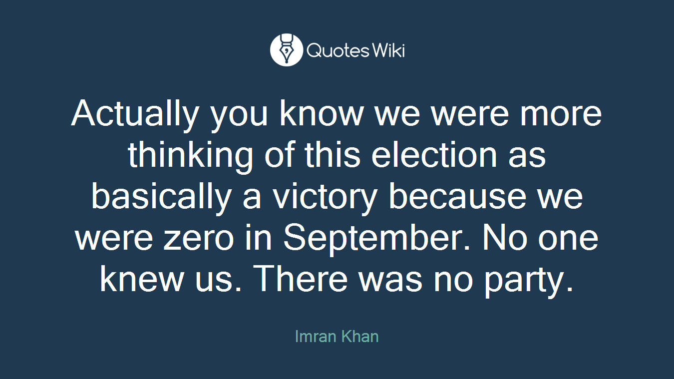 Actually you know we were more thinking of this election as basically a victory because we were zero in September. No one knew us. There was no party.