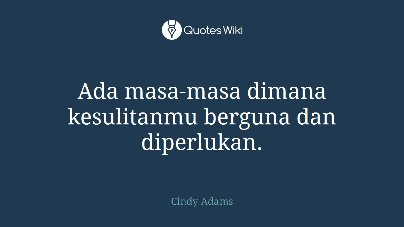 Ada masa-masa dimana kesulitanmu berguna dan diperlukan.