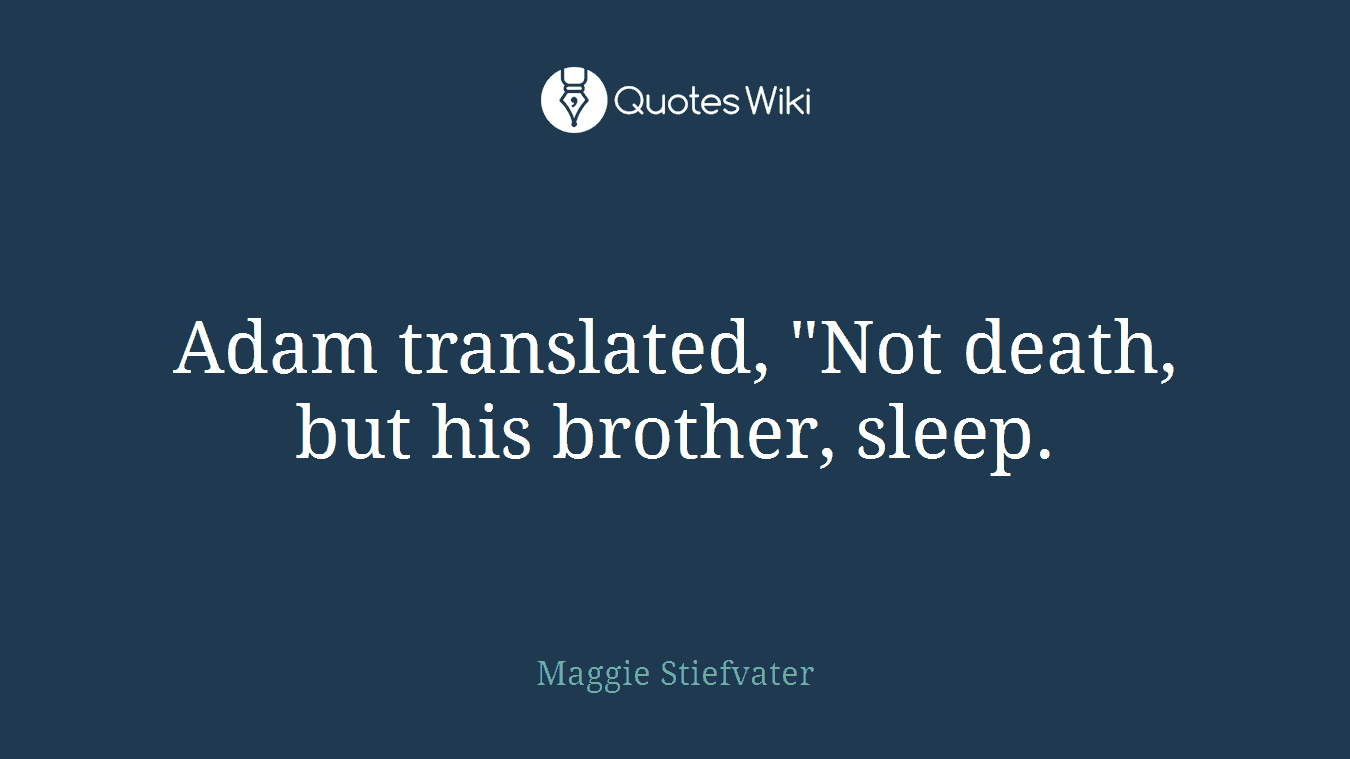 Adam translated, "Not death, but his brother, sleep.