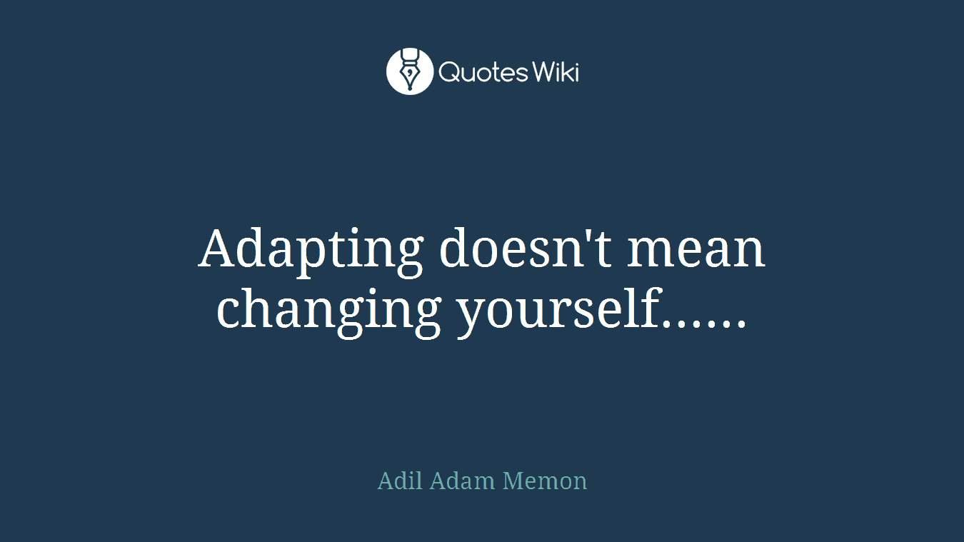 Adapting doesn't mean changing yourself......