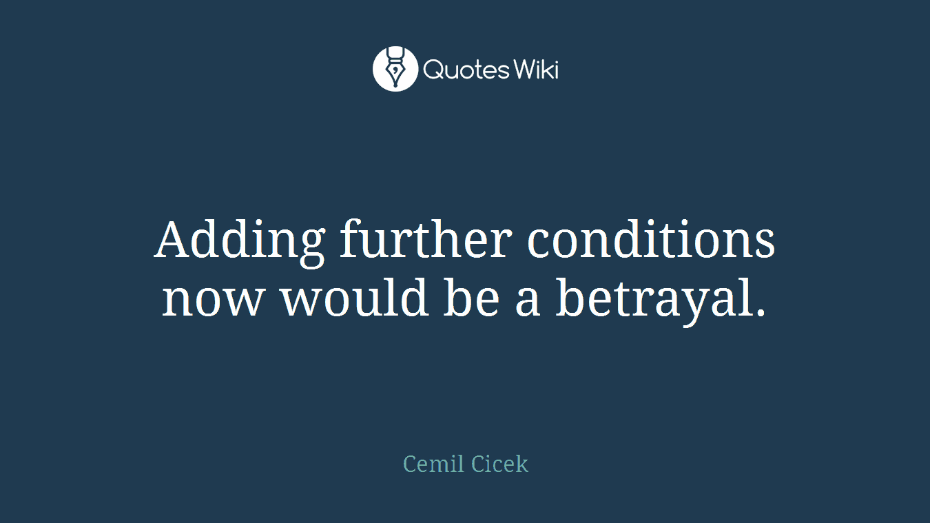 Adding further conditions now would be a betrayal.