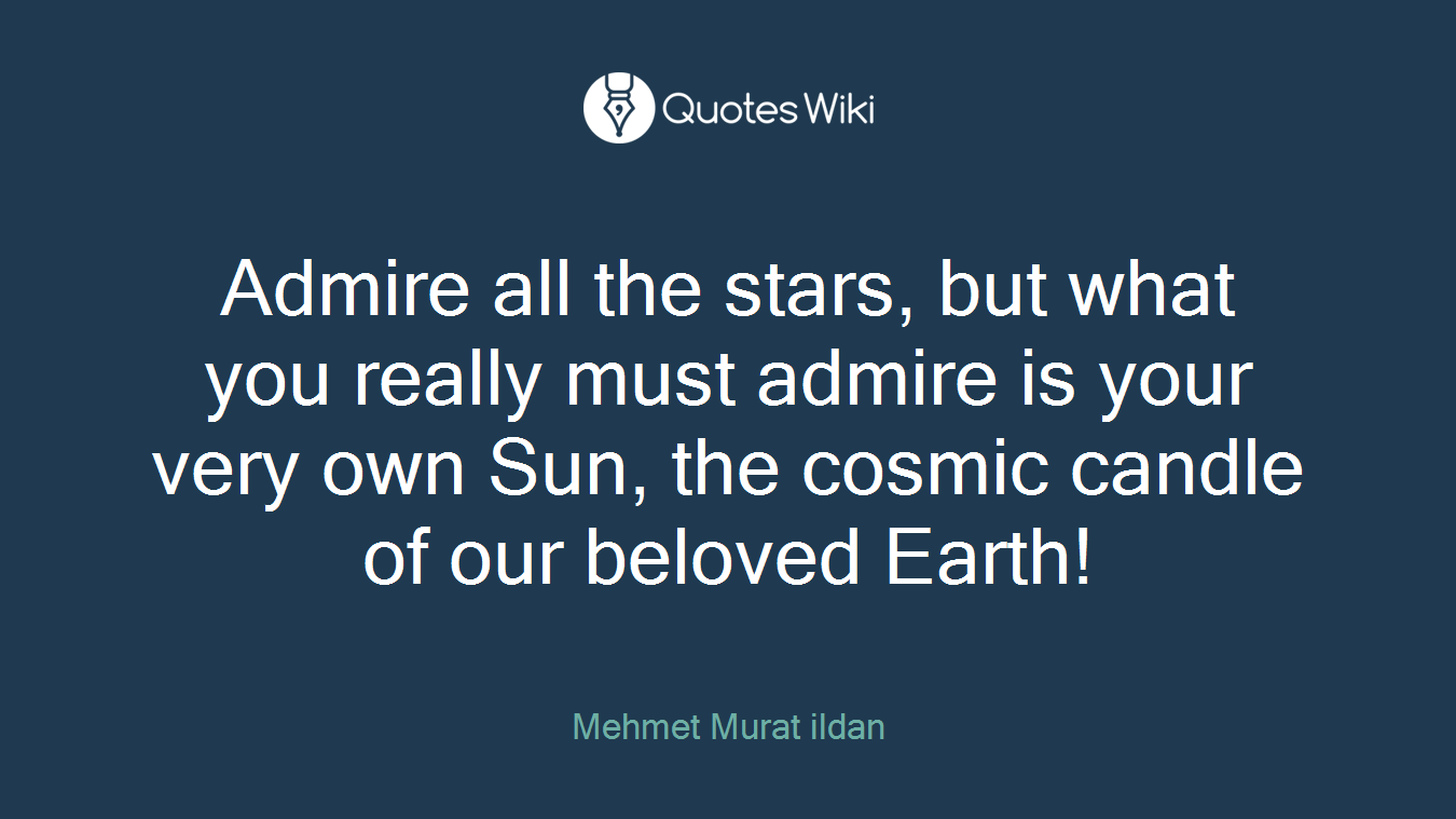 Admire all the stars, but what you really must admire is your very own Sun, the cosmic candle of our beloved Earth!
