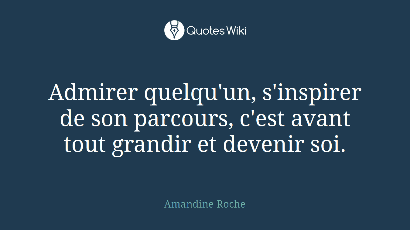 Admirer quelqu'un, s'inspirer de son parcours, c'est avant tout grandir et devenir soi.