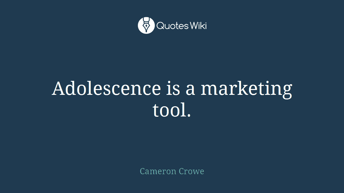 Adolescence is a marketing tool.