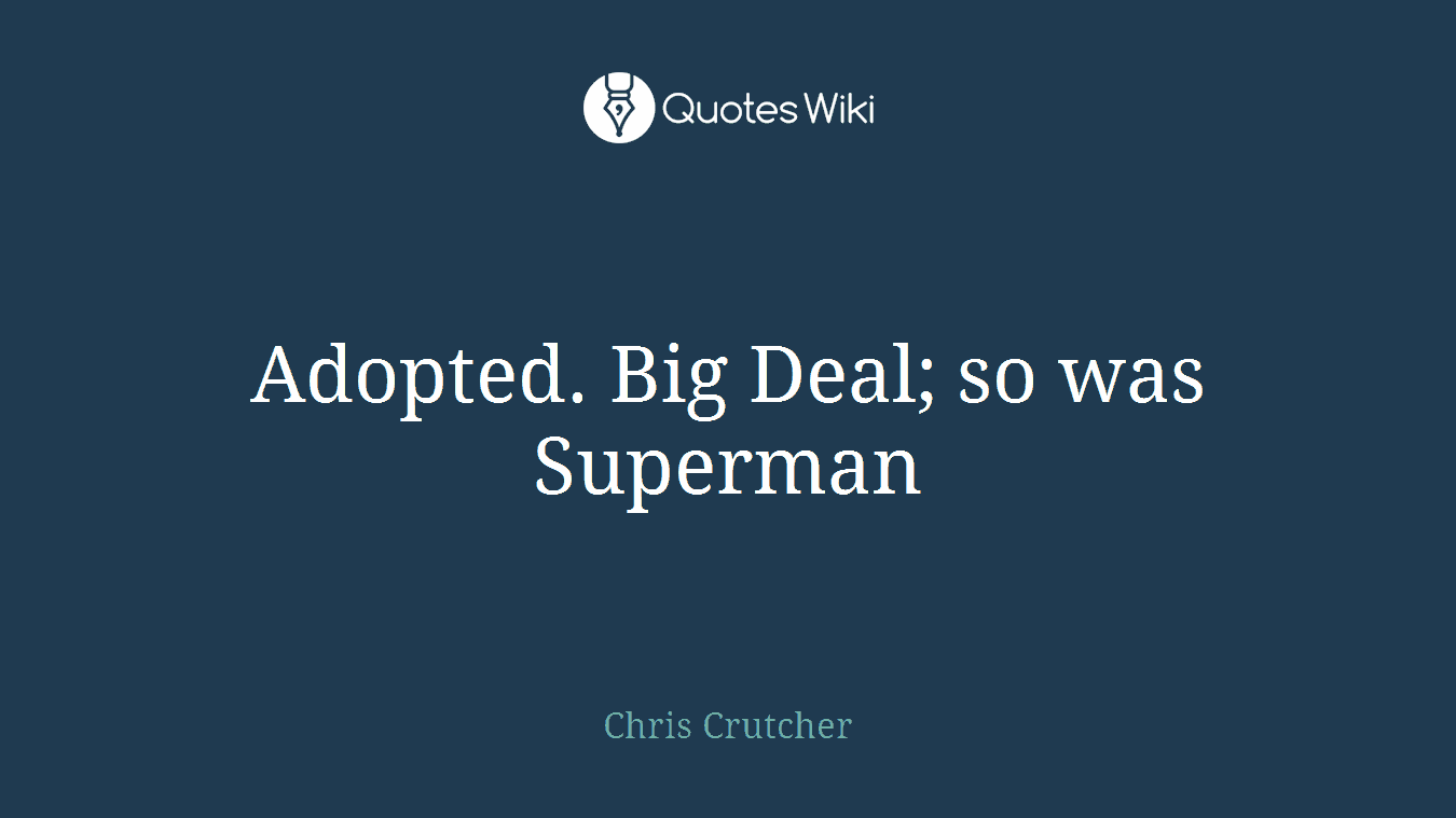 Adopted. Big Deal; so was Superman