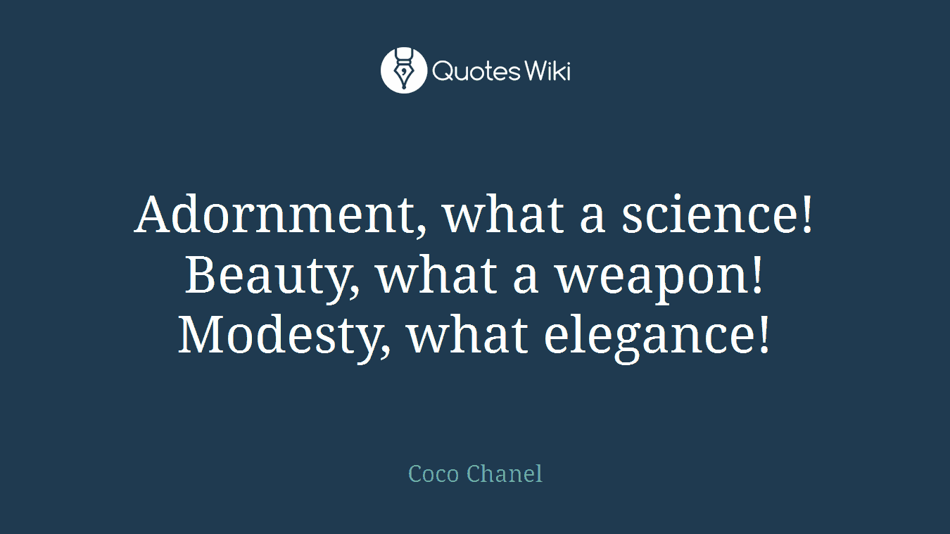 Adornment, what a science! Beauty, what a weapon! Modesty, what elegance!