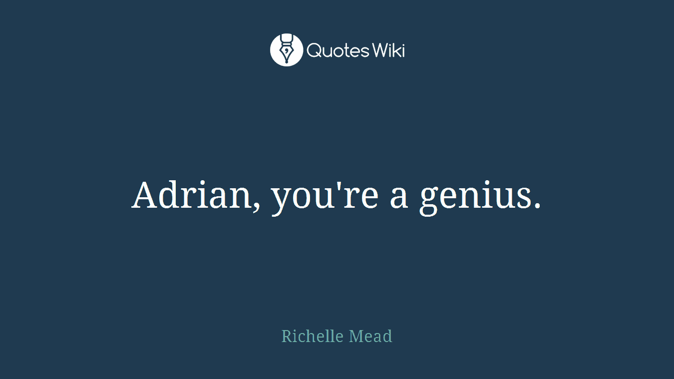 Adrian, you're a genius.