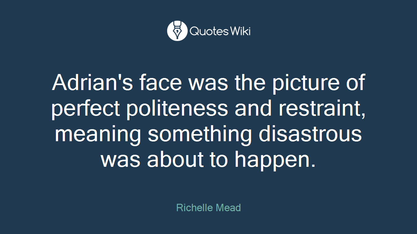 Adrian's face was the picture of perfect politeness and restraint, meaning something disastrous was about to happen.
