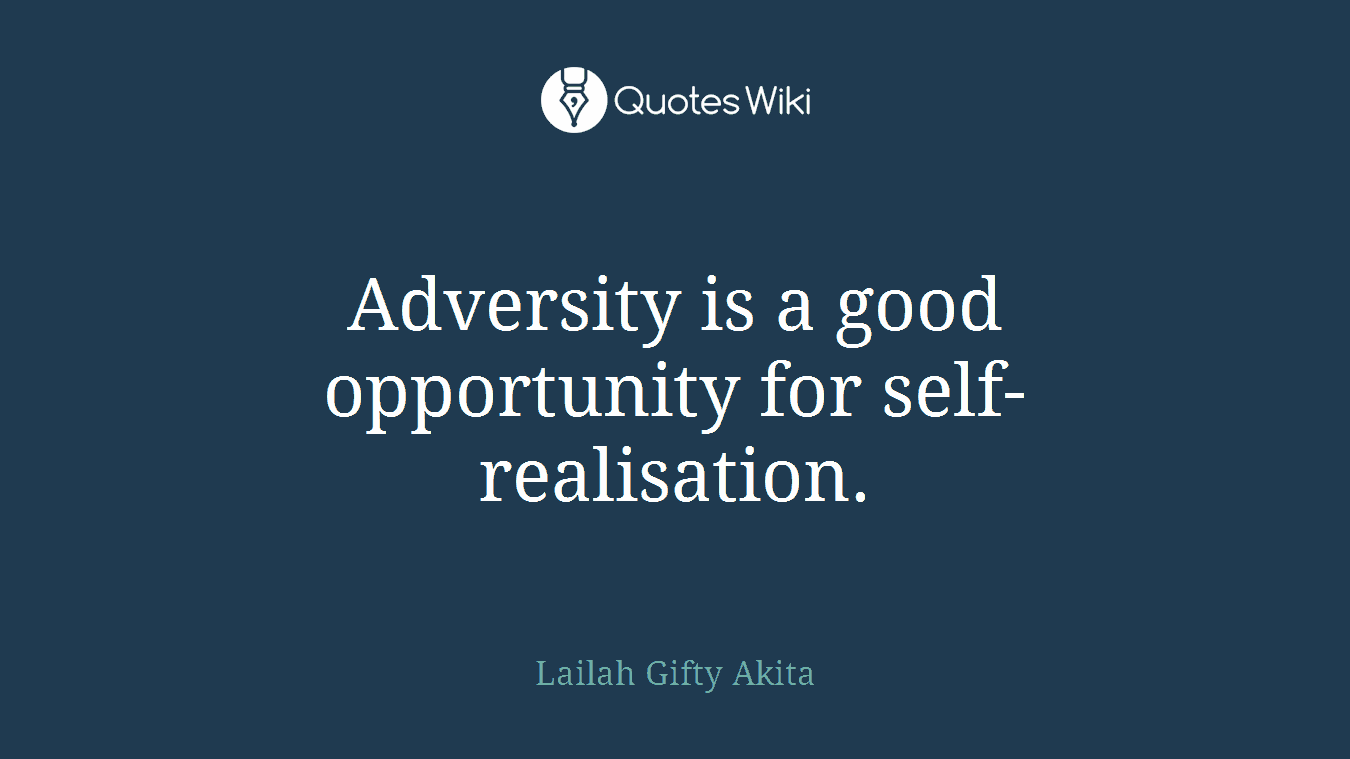 Adversity is a good opportunity for self-realisation.
