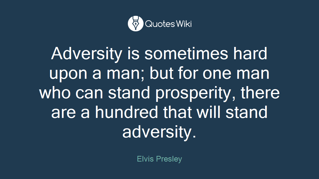 Adversity is sometimes hard upon a man; but for one man who can stand prosperity, there are a hundred that will stand adversity.