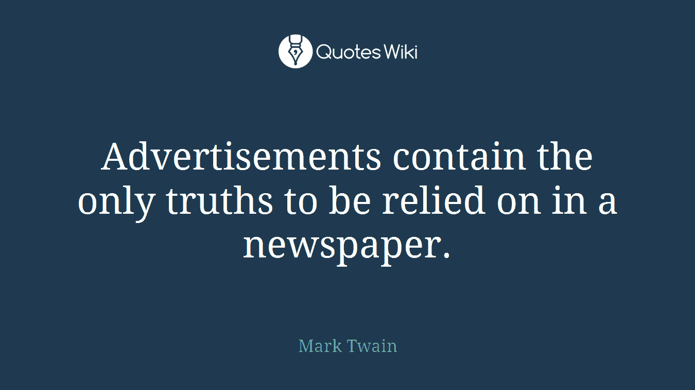 Advertisements contain the only truths to be relied on in a newspaper.