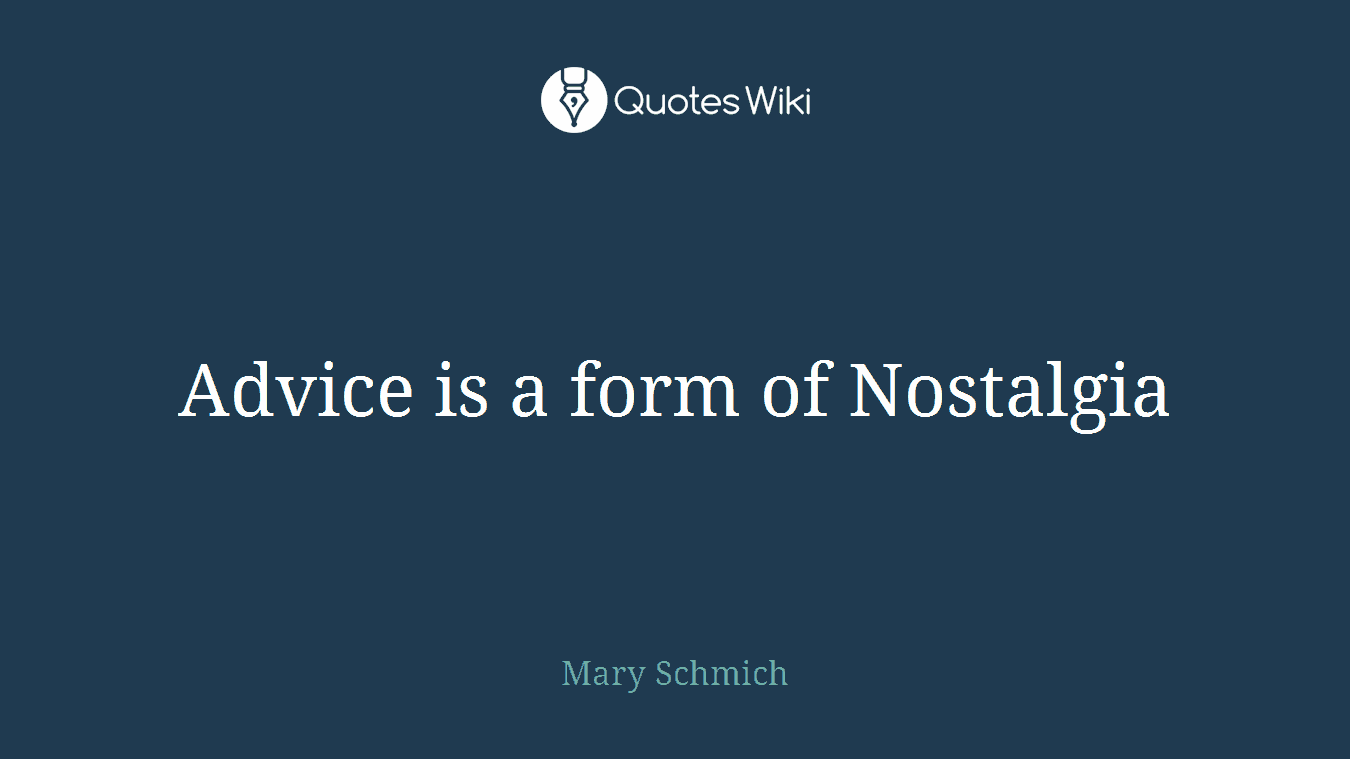 Advice is a form of Nostalgia