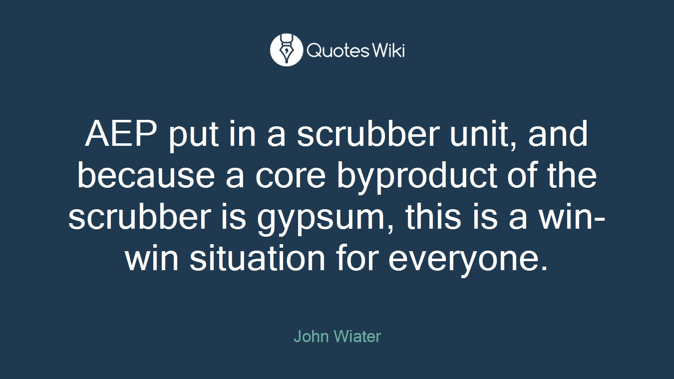 AEP put in a scrubber unit, and because a core byproduct of the scrubber is gypsum, this is a win-win situation for everyone.