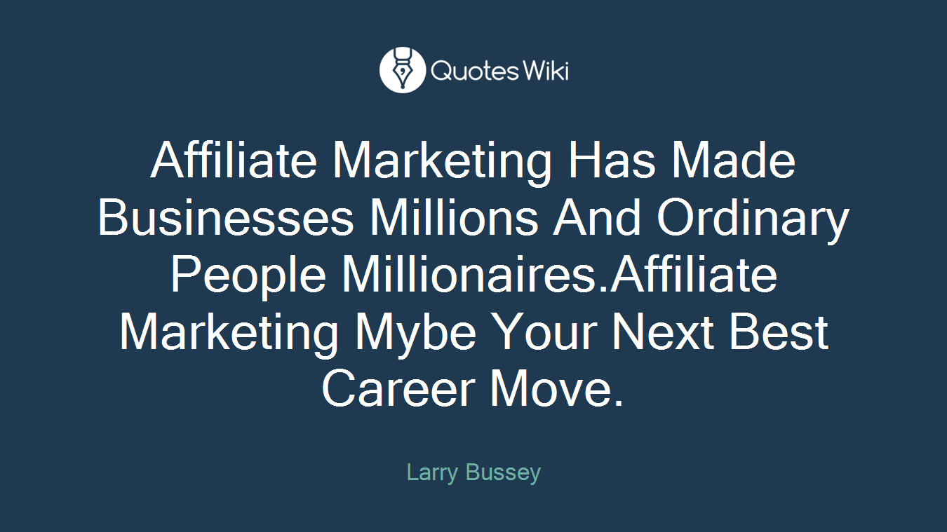 Affiliate Marketing Has Made Businesses Millions And Ordinary People Millionaires.Affiliate Marketing Mybe Your Next Best Career Move.