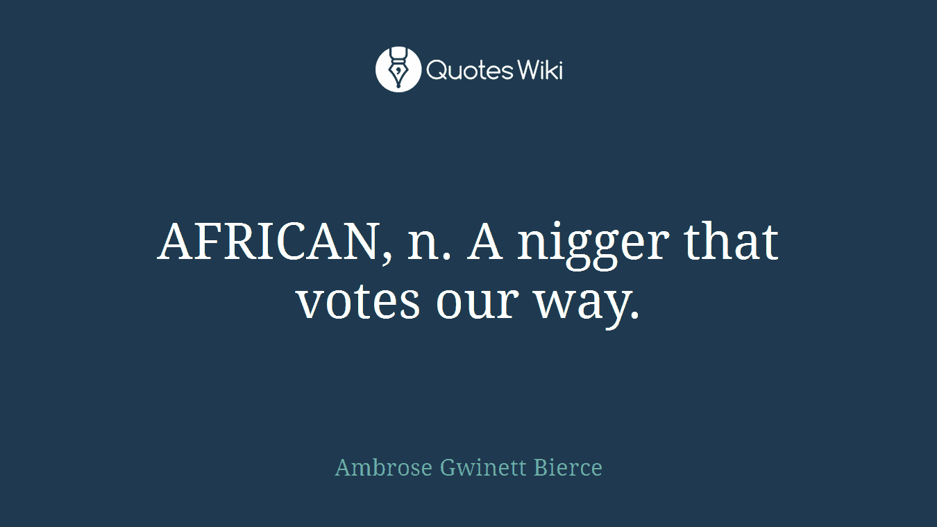 AFRICAN, n. A nigger that votes our way.