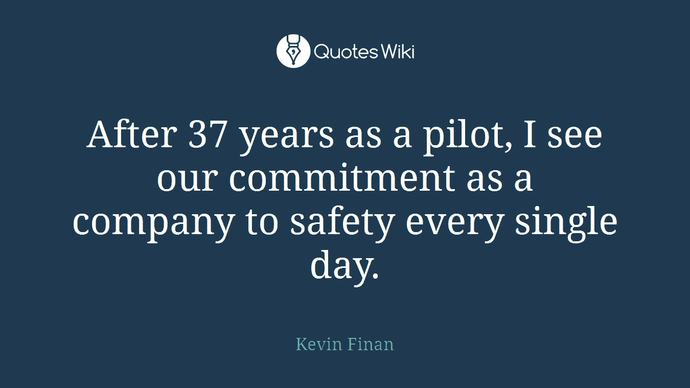 After 37 years as a pilot, I see our commitment as a company to safety every single day.