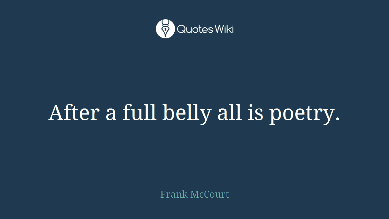 After a full belly all is poetry.