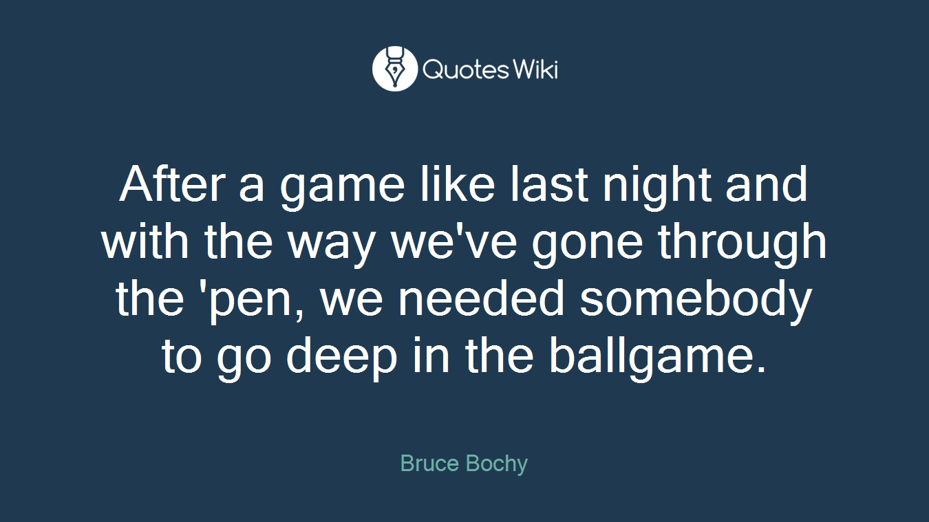 After a game like last night and with the way we've gone through the 'pen, we needed somebody to go deep in the ballgame.