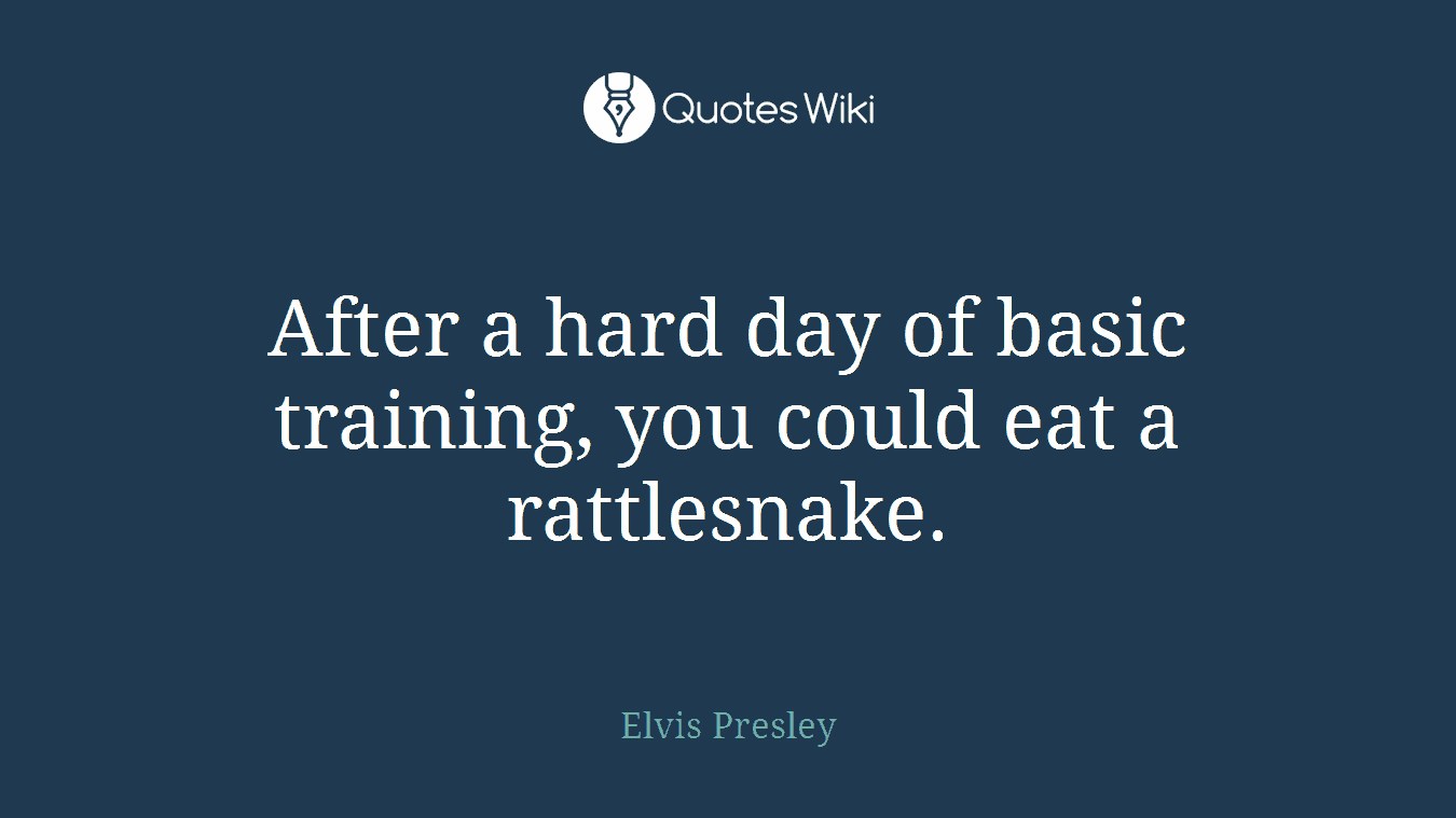 After a hard day of basic training, you could eat a rattlesnake.