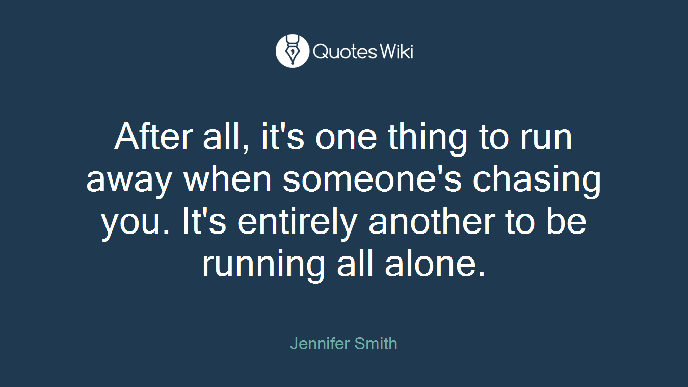 After all, it's one thing to run away when someone's chasing you. It's entirely another to be running all alone.