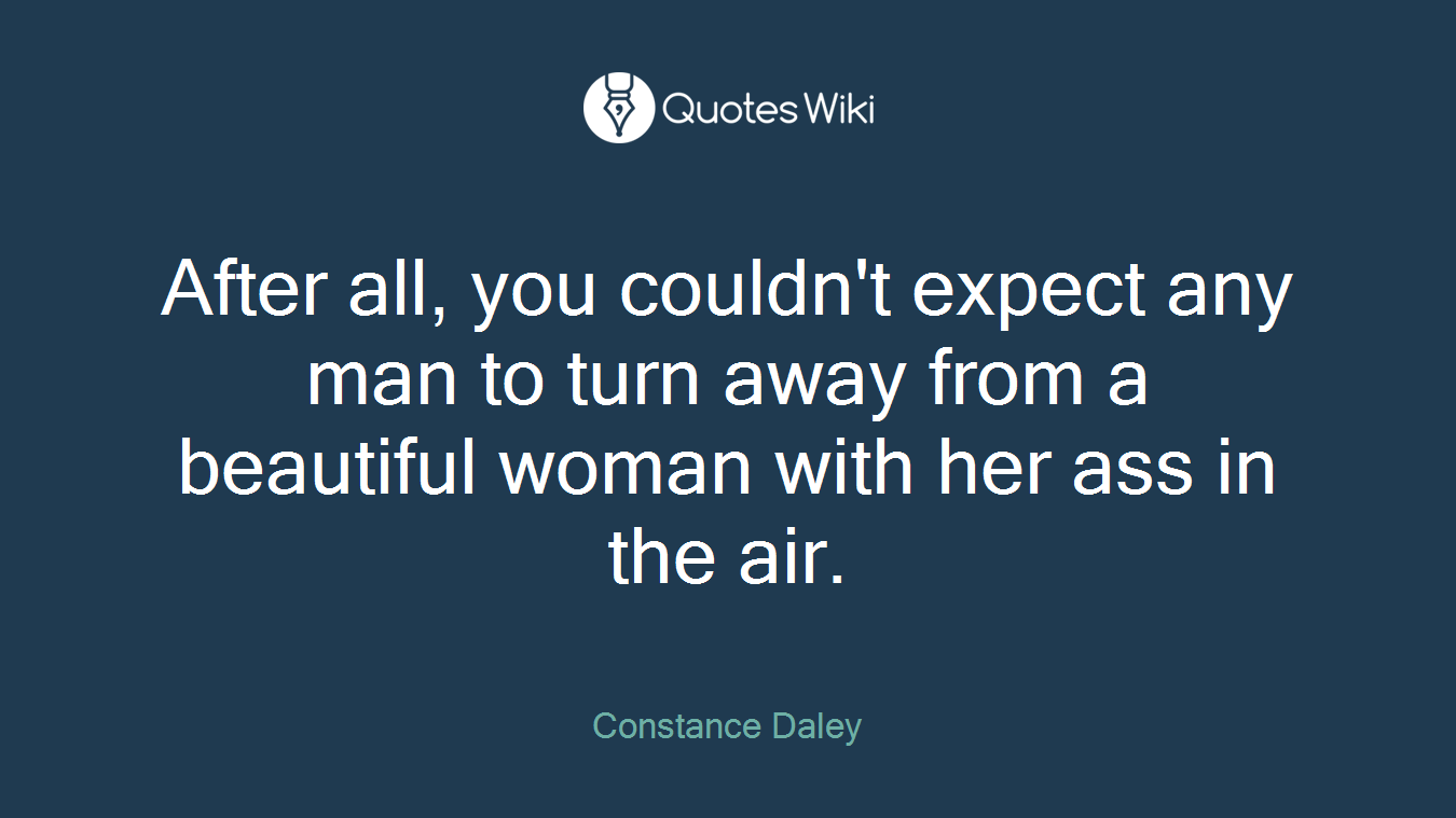 After all, you couldn't expect any man to turn away from a beautiful woman with her ass in the air.