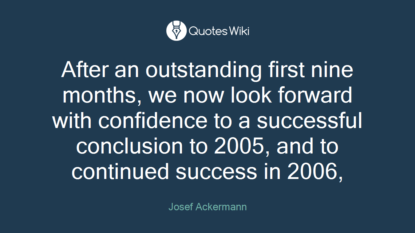 After an outstanding first nine months, we now look forward with confidence to a successful conclusion to 2005, and to continued success in 2006,