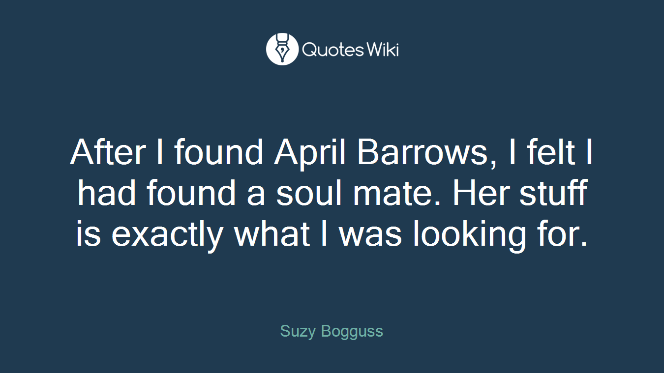 After I found April Barrows, I felt I had found a soul mate. Her stuff is exactly what I was looking for.