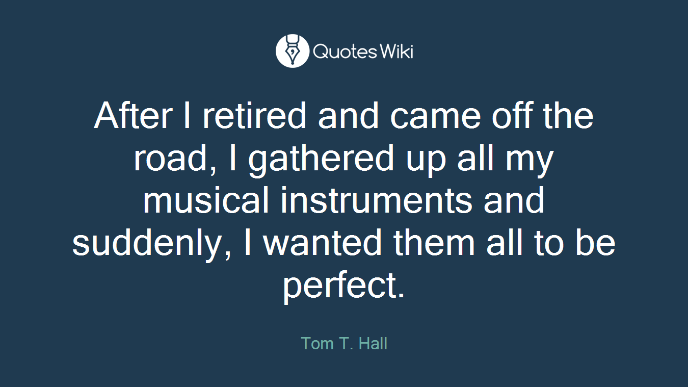 After I retired and came off the road, I gathered up all my musical instruments and suddenly, I wanted them all to be perfect.
