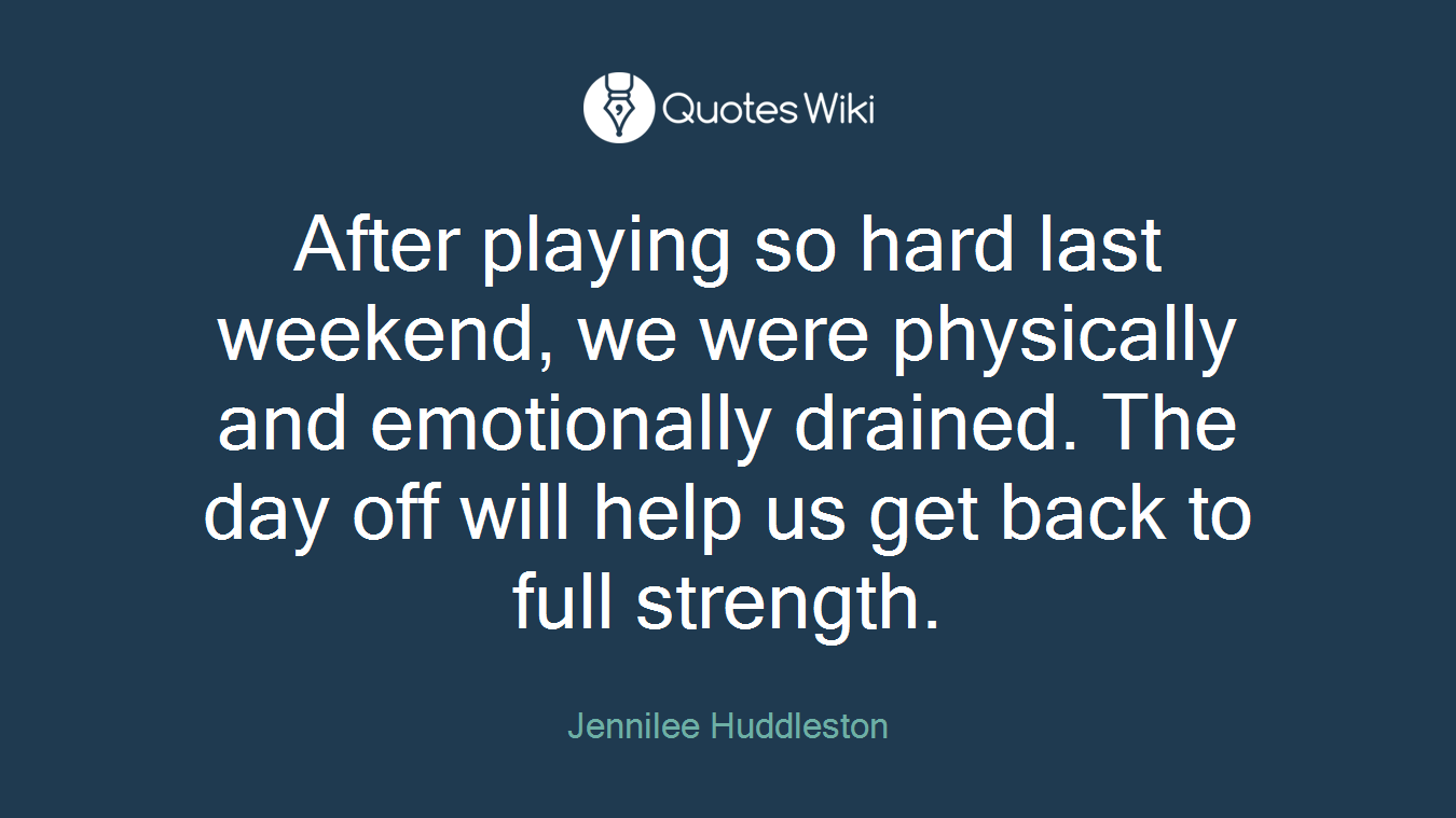 After playing so hard last weekend, we were physically and emotionally drained. The day off will help us get back to full strength.
