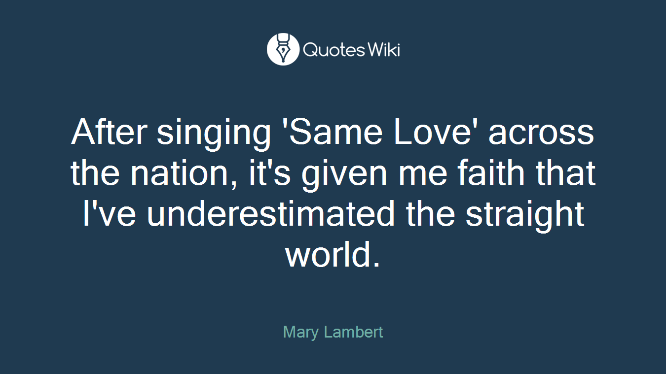 After singing 'Same Love' across the nation, it's given me faith that I've underestimated the straight world.