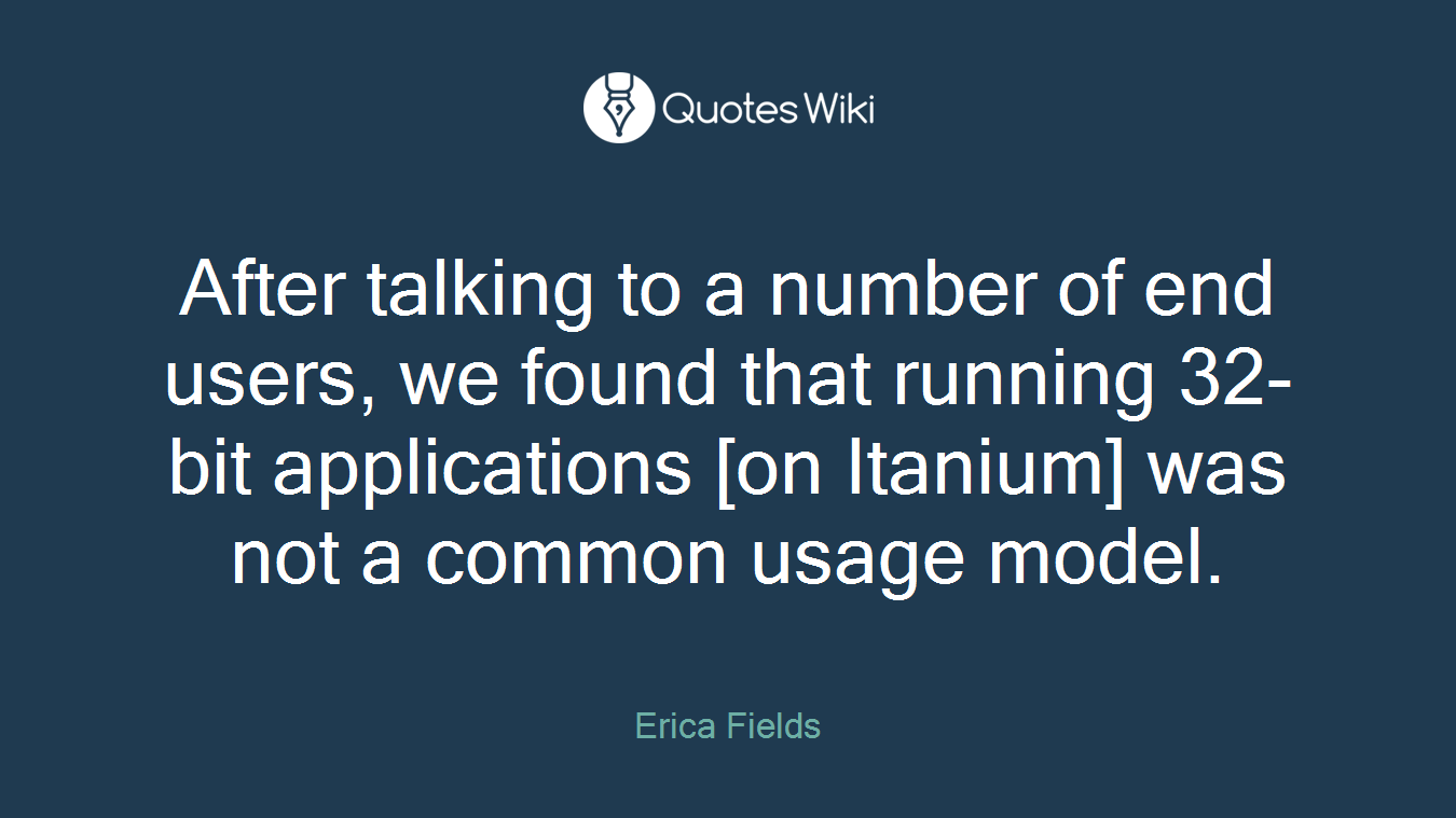 After talking to a number of end users, we found that running 32-bit applications [on Itanium] was not a common usage model.