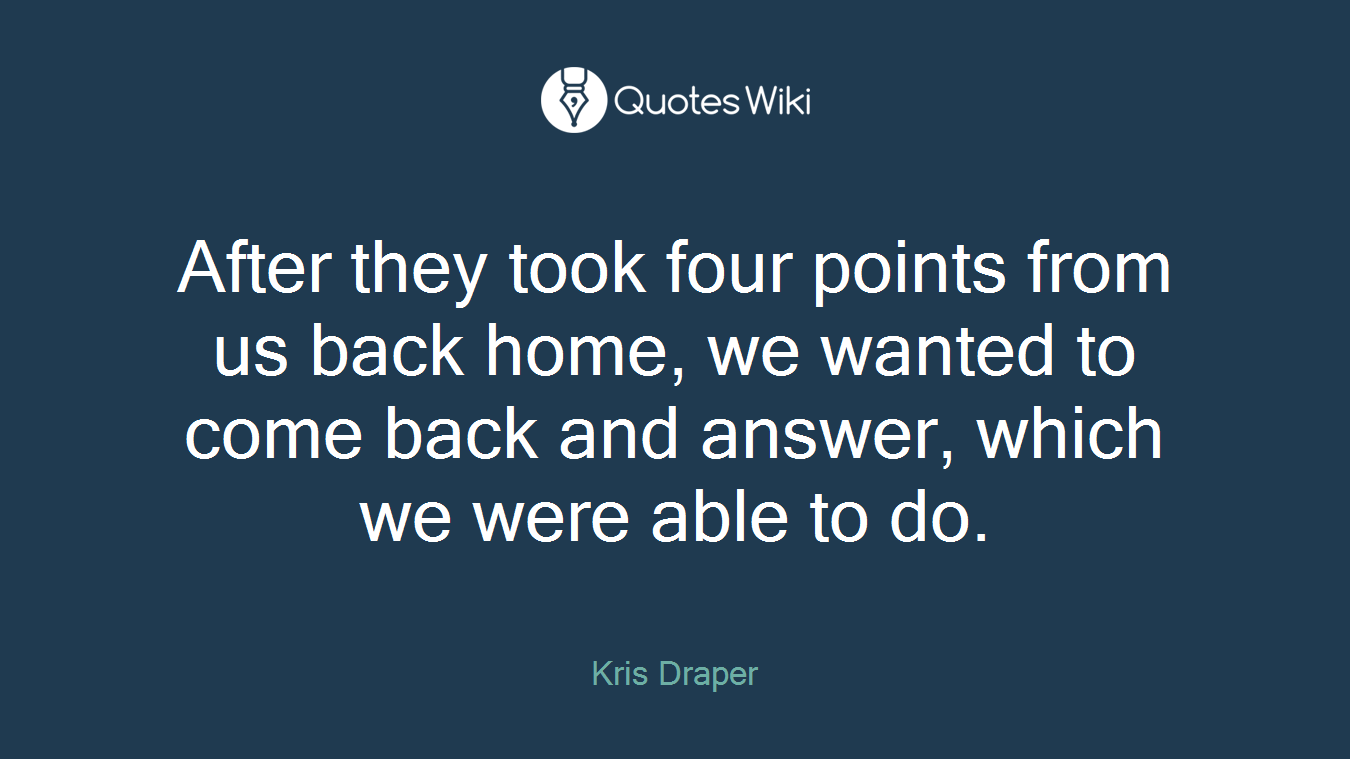 After they took four points from us back home, we wanted to come back and answer, which we were able to do.