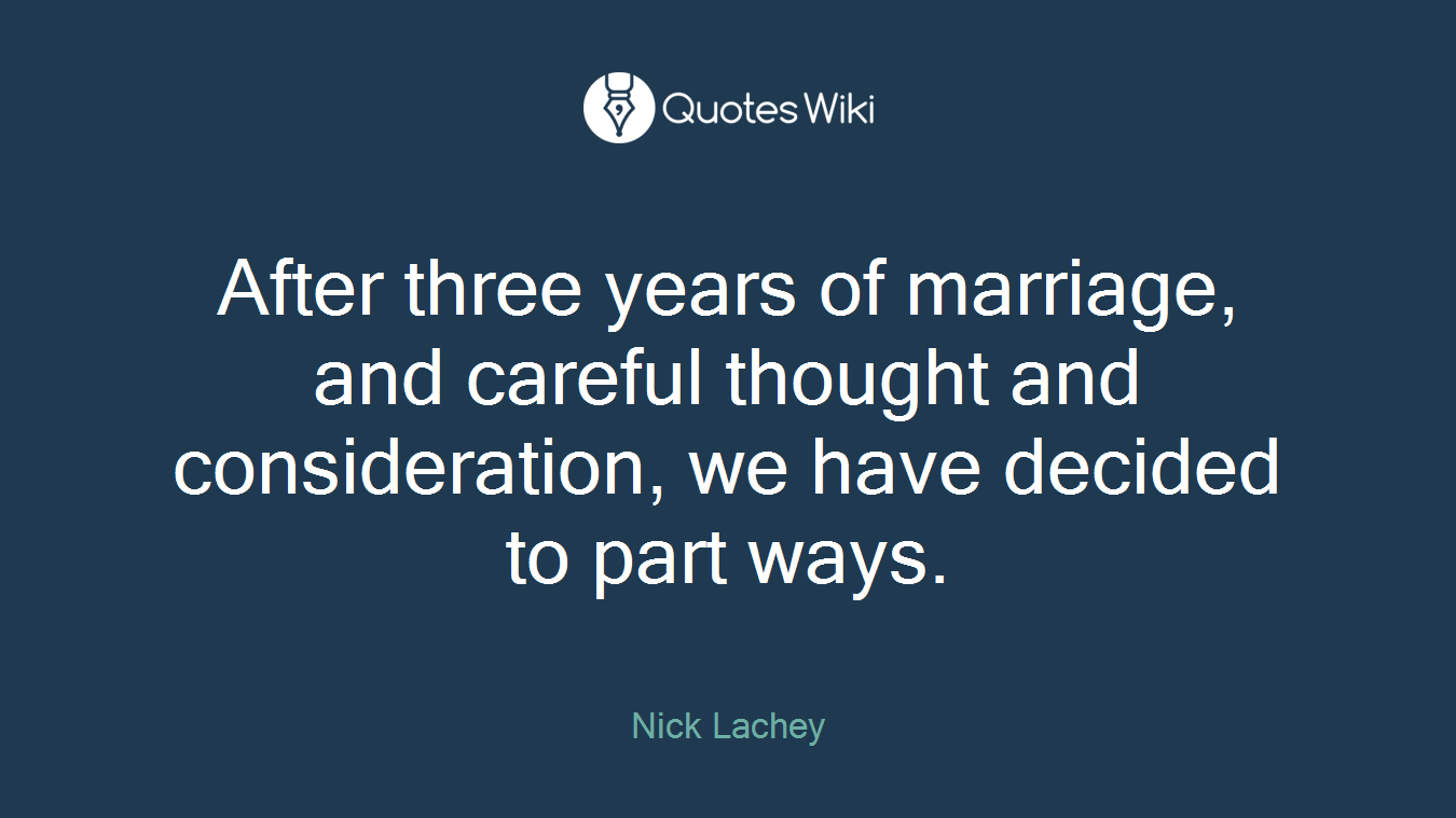 After three years of marriage, and careful thought and consideration, we have decided to part ways.