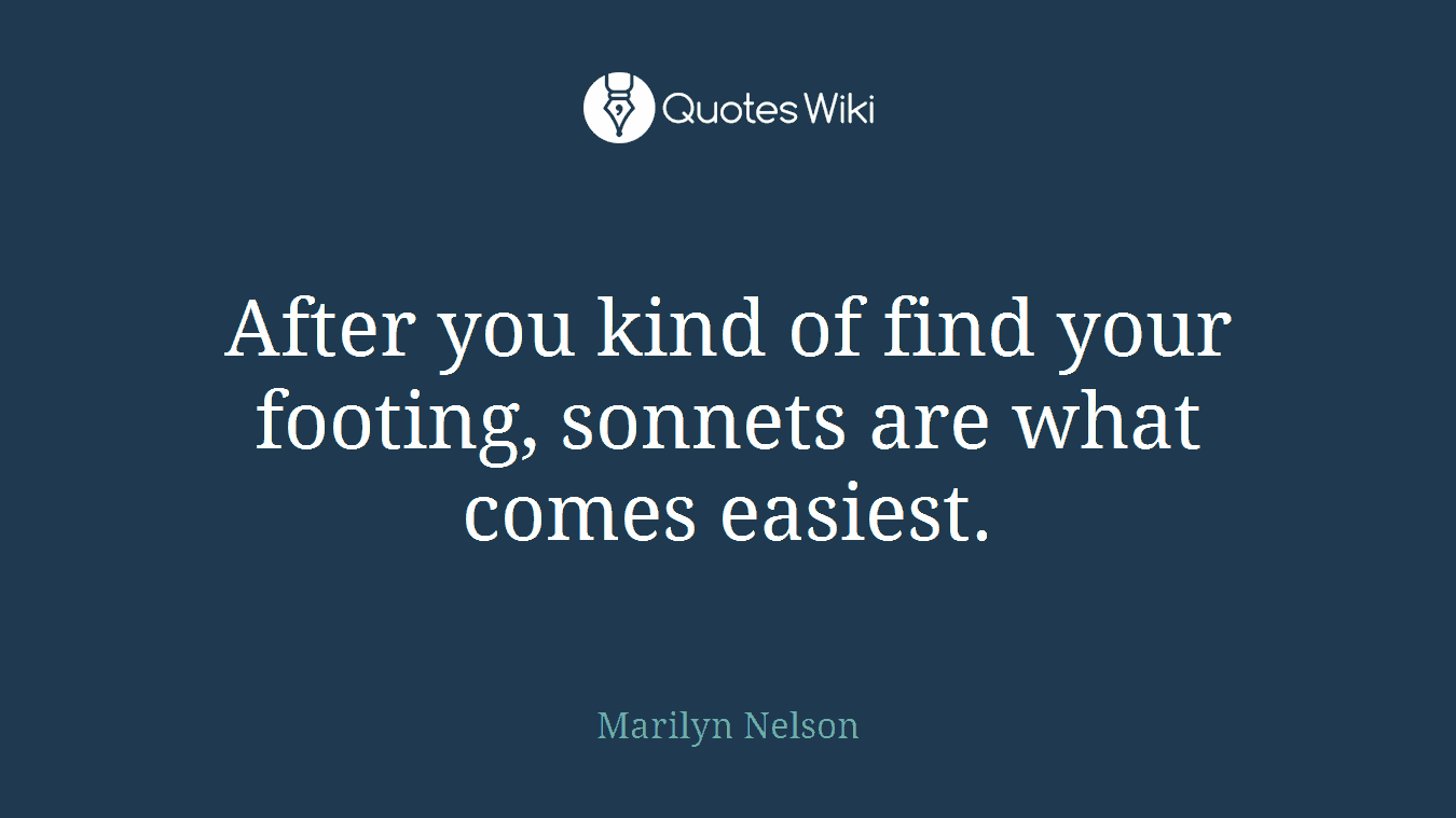 After you kind of find your footing, sonnets are what comes easiest.